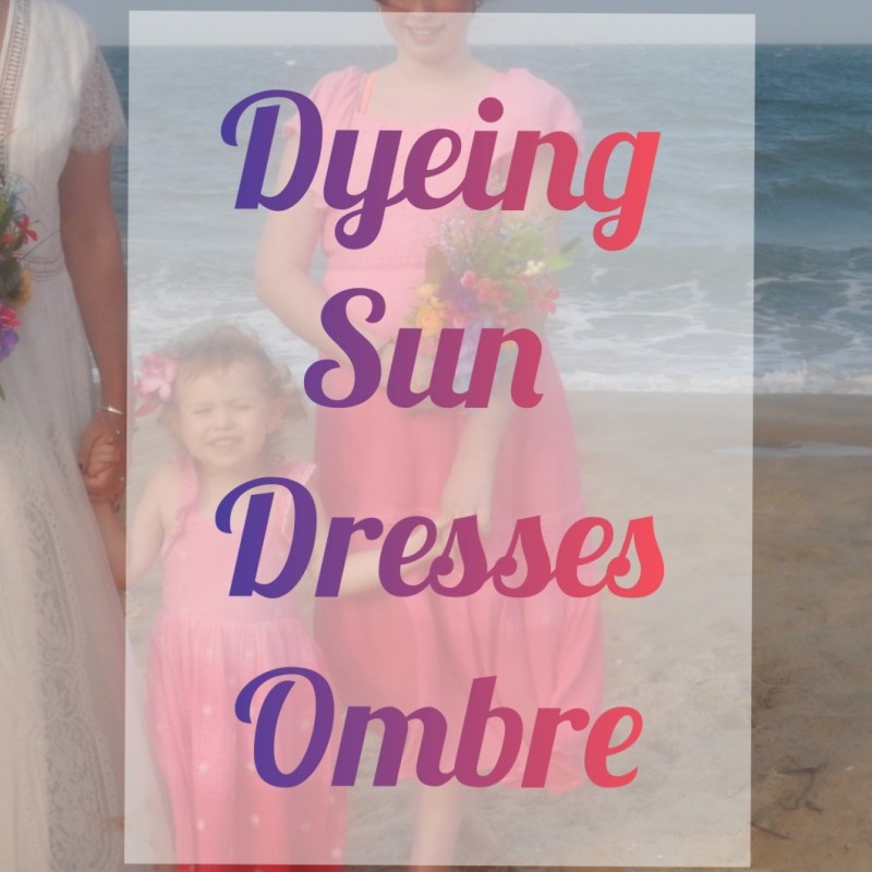 Dyeing Sundresses Ombre – For My Flower Girl & Jr.&nbsp;Bridesmaid!